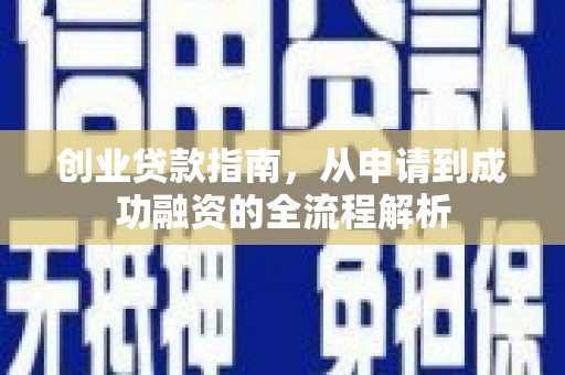 唐县创业贷款指南，从申请到成功融资的全流程解析